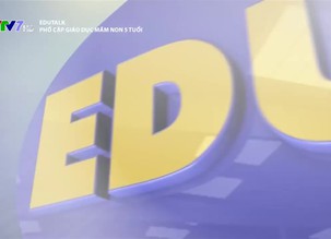 Edu Talk: Phổ cập giáo dục mầm non 5 tuổi