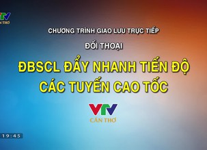 Tọa đàm:  Đồng bằng sông Cửu Long đẩy nhanh tiến độ các tuyến cao tốc
