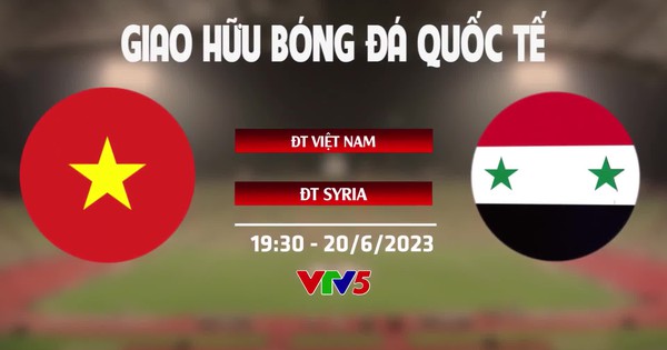 ĐT Việt Nam vs ĐT Syria: Giao hữu quốc tế | 19:30 ngày 20/6 trực tiếp trên VTV5